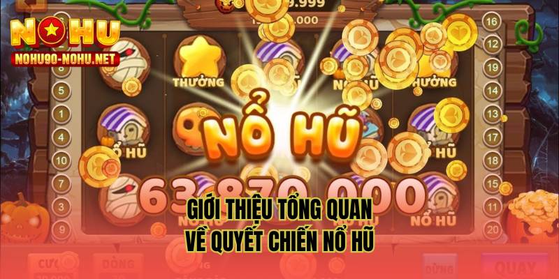 Giới thiệu tổng quan về quyết chiến nổ hũ