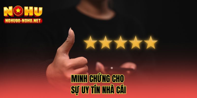 Minh chứng cho sự uy tín nhà cái