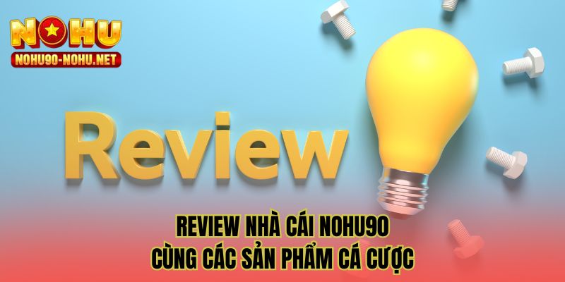 Review nhà cái NOHU90 cùng các sản phẩm cá cược